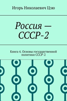 Россия – СССР-2. Книга 4. Основы государственной политики СССР-2