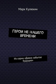 Герои не нашего времени. Из серии «Давно забытое будущее»