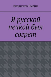 Я русской печкой был согрет