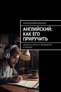 Английский: как его приручить. Тонкости и секреты от преподавателя и психолога