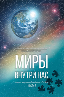 Миры внутри нас. Сборник участников конвента «РосКон» (Международная литературная премия имени Александра Грина). Часть 2