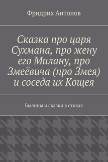 Сказка про царя Сухмана, про жену его Милану, про Змеёвича (про Змея) и соседа их Кощея. Былины и сказки в стихах