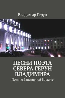 Песни поэта Севера Герун Владимира. Песни о Заполярной Воркуте