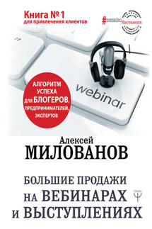 Большие продажи на вебинарах и выступлениях. Алгоритм успеха для блогеров, предпринимателей, экспертов