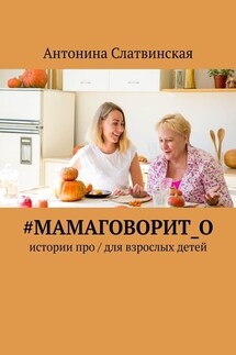 #мамаговорит_о. Истории про / для взрослых детей