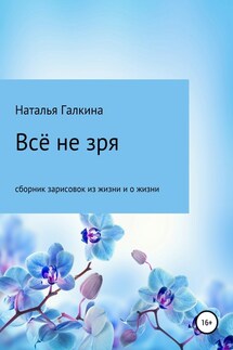 Всё не зря: зарисовки из жизни и о жизни