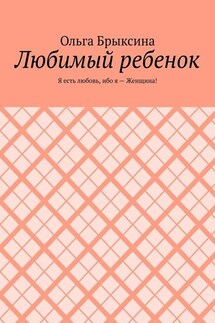 Любимый ребенок. Я есть любовь, ибо я – Женщина!