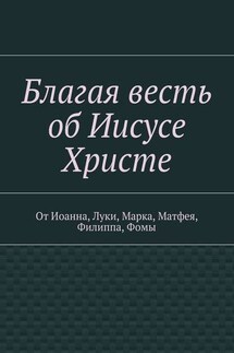 Благая весть об Иисусе Христе. От Иоанна, Луки, Марка, Матфея, Филиппа, Фомы