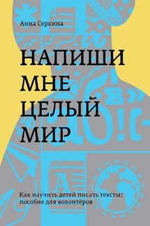 Напиши мне целый мир. Как научить детей писать тексты: пособие для волонтёров