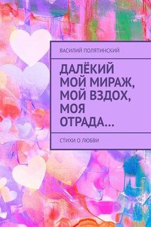 Далёкий мой мираж, мой вздох, моя отрада… Стихи о любви