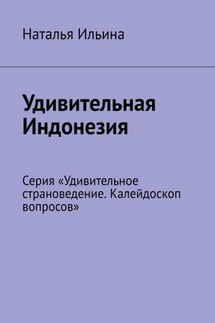 Удивительная Индонезия. Серия «Удивительное страноведение. Калейдоскоп вопросов»