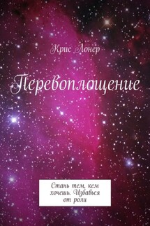 Перевоплощение. Стань тем, кем хочешь. Избавься от роли