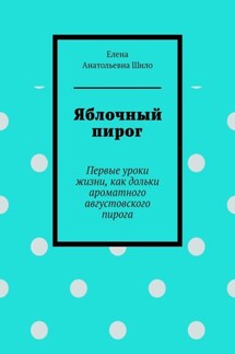 Яблочный пирог. Первые уроки жизни, как дольки ароматного августовского пирога