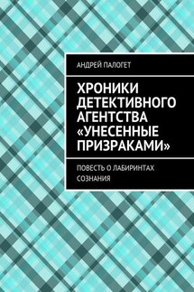 Хроники детективного агентства «Унесенные призраками». Повесть о лабиринтах сознания