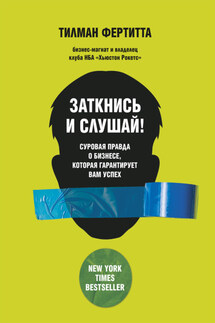 Заткнись и слушай! Суровая правда о бизнесе, которая гарантирует вам успех