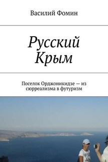 Русский Крым. Поселок Орджоникидзе – из сюрреализма в футуризм