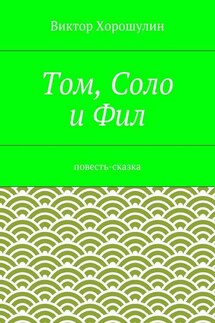 Том, Соло и Фил. Повесть-сказка