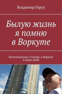 Былую жизнь я помню в Воркуте. Воспоминания о Севере, о Воркуте и маме моей