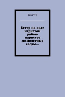 Ветер на воде игристой рябью нарисует мимолетные следы…