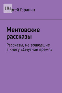 Ментовские рассказы. Рассказы, не вошедшие в книгу «Смутное время»