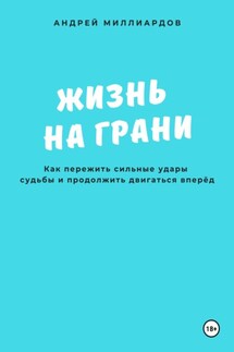 Жизнь на грани. Как пережить сильные удары судьбы и продолжить двигаться вперёд