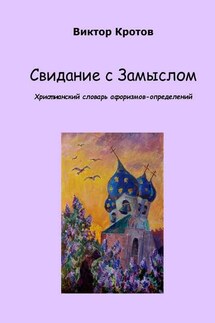 Свидание с Замыслом. Христианский словарь афоризмов-определений