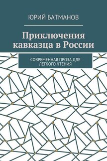 Приключения кавказца в России. Современная проза для легкого чтения