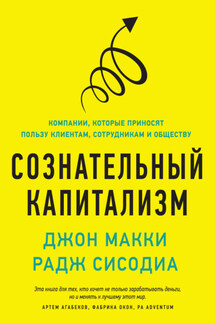 Сознательный капитализм. Компании, которые приносят пользу клиентам, сотрудникам и обществу