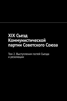 XIX Съезд Коммунистической партии Советского Союза. Том 2. Выступления гостей Съезда и резолюции