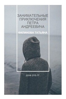 Занимательные приключения Петра Андреевича. 2018—2115 гг.