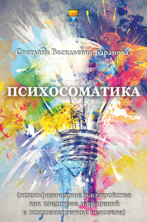 Психосоматика (психофизические расстройства как следствие нарушений в психоэнергетике человека)