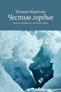 Честью гордые. Пушкин, декабристы и сказочная Сибирь