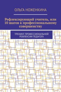 Рефлексирующий учитель, или 10 шагов к профессиональному совершенству. Тренинг профессиональной рефлексии педагога