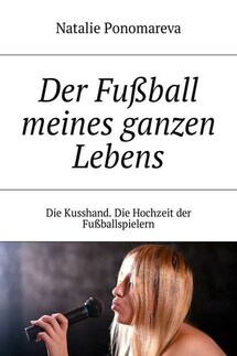 Der Fußball meines ganzen Lebens. Die Kusshand. Die Hochzeit der Fußballspielern