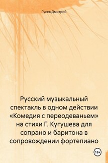 Русский музыкальный спектакль в одном действии «Комедия с переодеваньем» на стихи Г. Кугушева для сопрано и баритона в сопровождении фортепиано