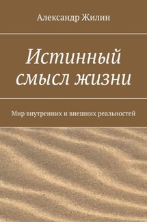 Истинный смысл жизни. Мир внутренних и внешних реальностей