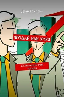 Продай или умри. 13 заповедей гуру продаж