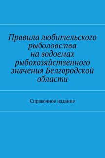 Правила любительского рыболовства на водоемах рыбохозяйственного значения Белгородской области. Справочное издание