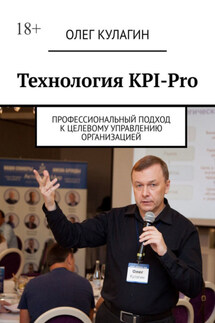 Технология KPI-Pro. Профессиональный подход к целевому управлению организацией