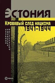 Эстония. Кровавый след нацизма: 1941-1944 годы. Сборник архивных документов