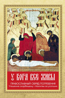 У Бога все живы. Православный обряд погребения. Утешение скорбящему. Молитвы за усопших