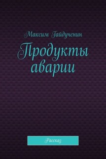 Продукты аварии. Рассказ