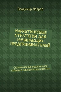 Маркетинговые стратегии для начинающих предпринимателей. Стратегические решения для победы в маркетинговых войнах