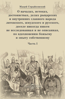 О началах, истоках, достоинствах, делах рыцарских и внутренних славного народа литовского, жмудского и русского, доселе никогда никем не исследованная и не описанная, по вдохновению божьему и опыту собственному. Часть 1