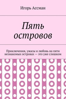 Пять островов. Приключения, ужасы и любовь на пяти незнакомых островах – это уже слишком