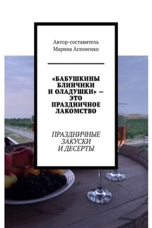 «Бабушкины блинчики и оладушки» – это праздничное лакомство. Праздничные закуски и десерты