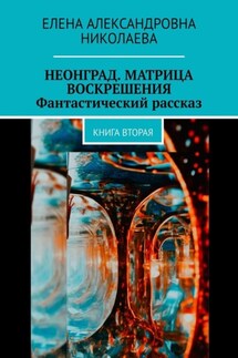 Неонград. Матрица воскрешения. Фантастический рассказ. Книга вторая