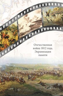 Отечественная война 1812 года. Экранизация памяти. Материалы международной научной конференции 24–26 мая 2012 г.