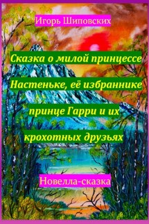 Сказка о милой принцессе Настеньке, её избраннике принце Гарри и их крохотных друзьях