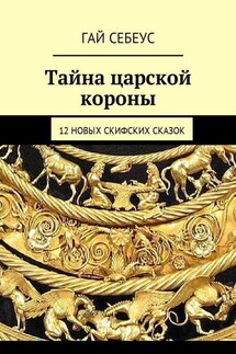 Тайна царской короны. 12 новых скифских сказок